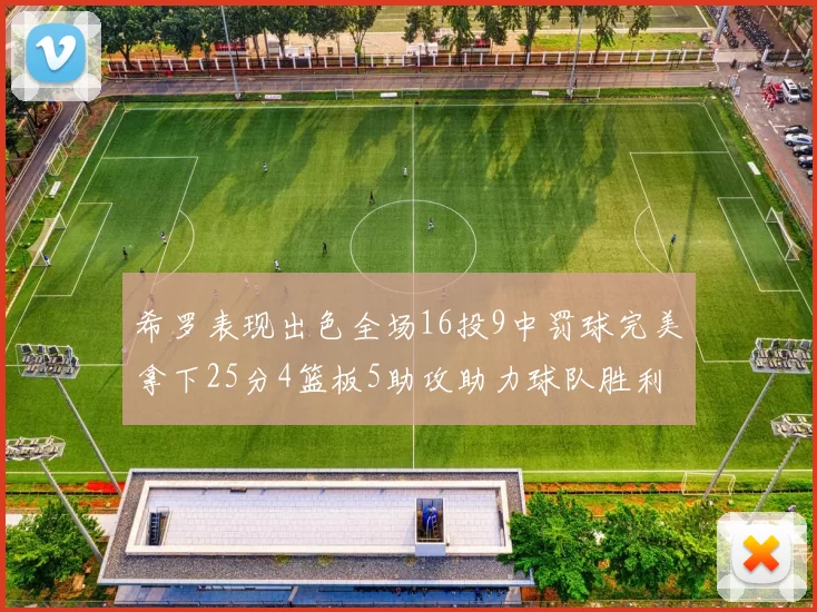 希罗表现出色全场16投9中罚球完美拿下25分4篮板5助攻助力球队胜利
