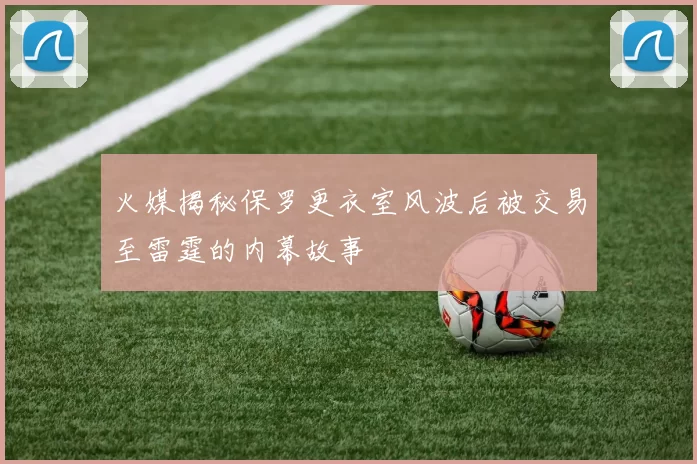 火媒揭秘保罗更衣室风波后被交易至雷霆的内幕故事