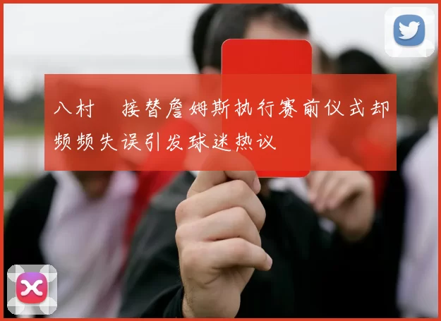 八村塁接替詹姆斯执行赛前仪式却频频失误引发球迷热议