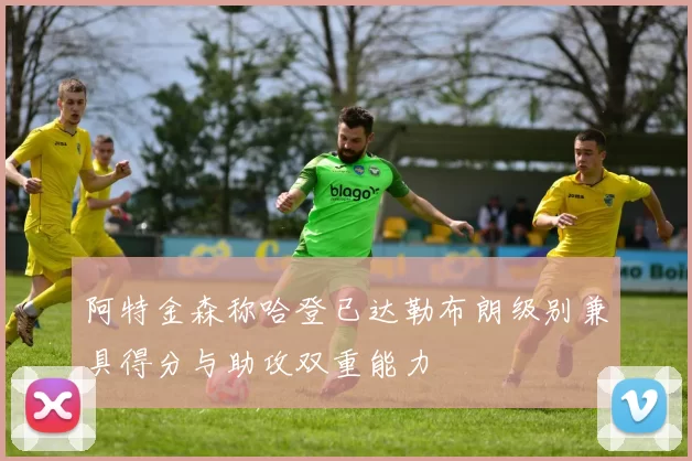 阿特金森称哈登已达勒布朗级别兼具得分与助攻双重能力